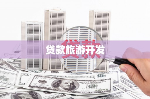 德庆贷款旅游开发