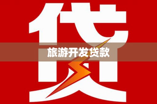 德庆旅游开发贷款