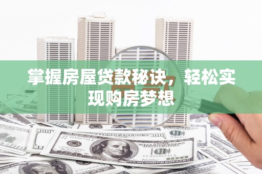 德庆掌握房屋贷款秘诀，轻松实现购房梦想