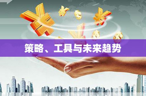 德庆策略、工具与未来趋势