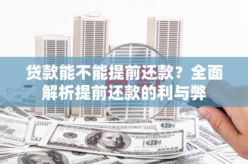 德庆贷款能不能提前还款？全面解析提前还款的利与弊