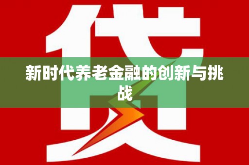 德庆新时代养老金融的创新与挑战