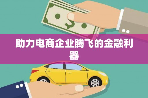 德庆助力电商企业腾飞的金融利器