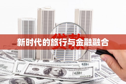 德庆新时代的旅行与金融融合