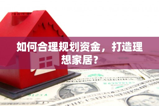 德庆如何合理规划资金，打造理想家居？