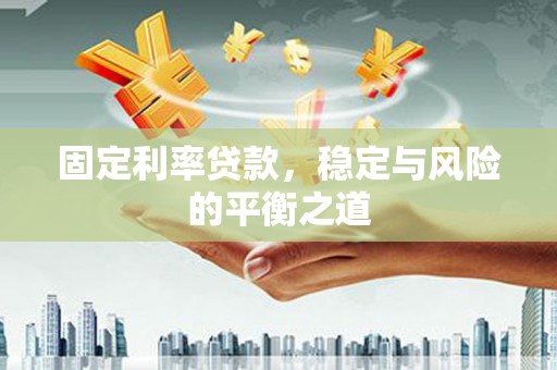 德庆固定利率贷款，稳定与风险的平衡之道
