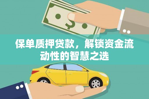 德庆保单质押贷款，解锁资金流动性的智慧之选